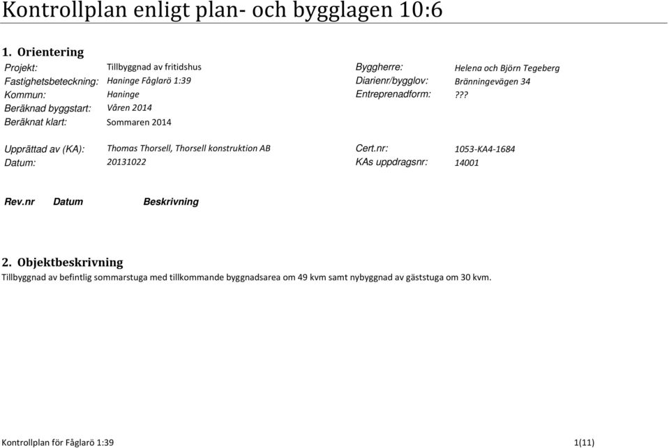 Bränningevägen 34 Kommun: Haninge Entreprenadform:?