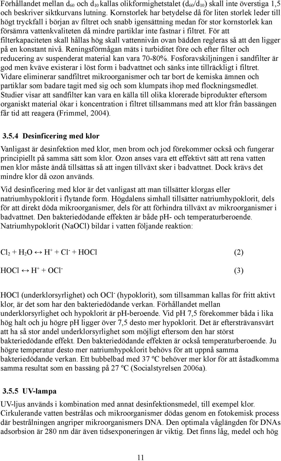 fastnar i filtret. För att filterkapaciteten skall hållas hög skall vattennivån ovan bädden regleras så att den ligger på en konstant nivå.