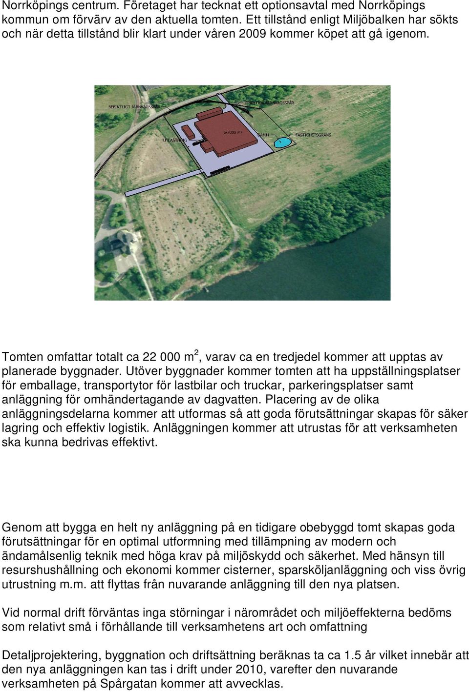 Tomten omfattar totalt ca 22 000 m 2, varav ca en tredjedel kommer att upptas av planerade byggnader.