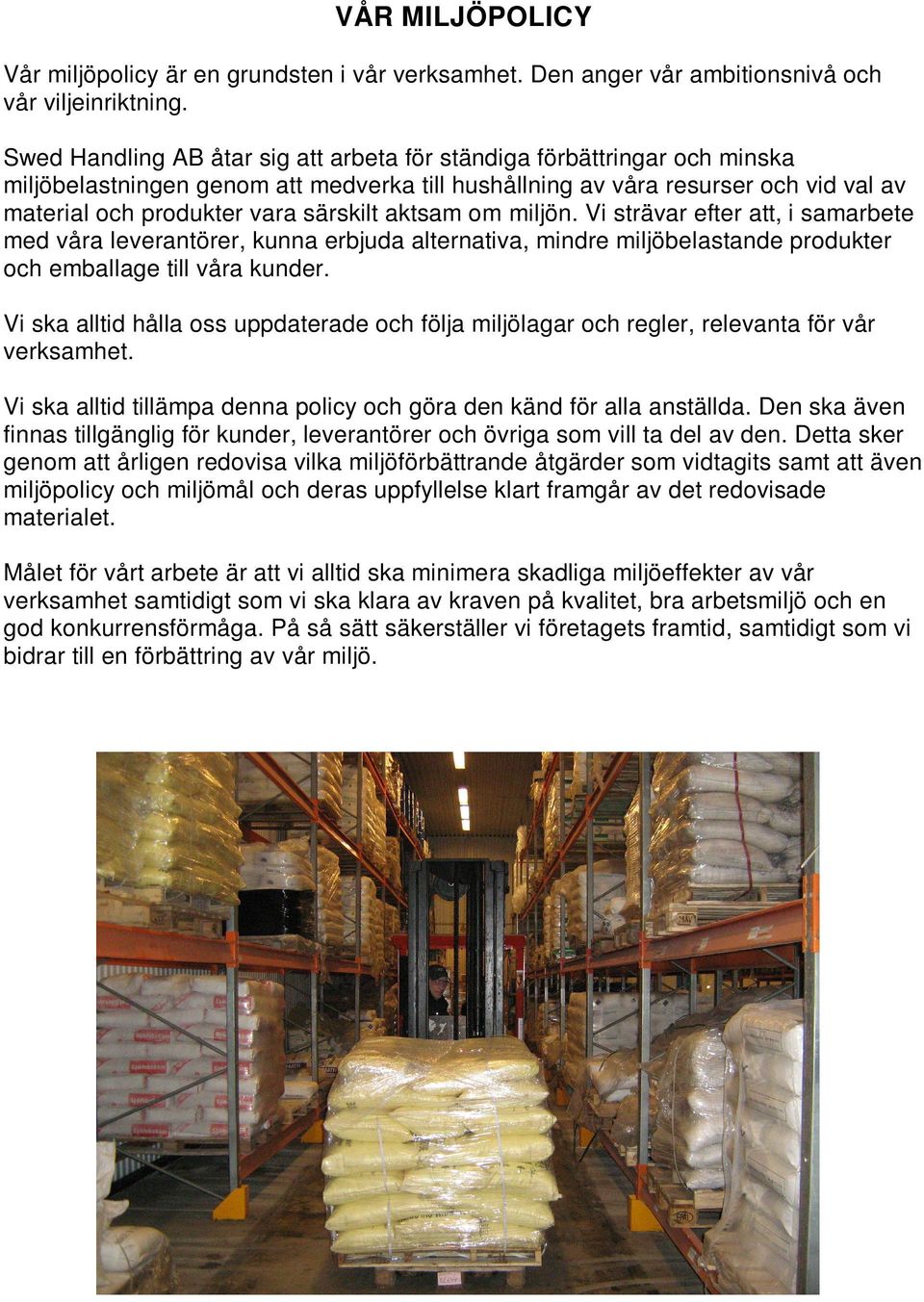 aktsam om miljön. Vi strävar efter att, i samarbete med våra leverantörer, kunna erbjuda alternativa, mindre miljöbelastande produkter och emballage till våra kunder.