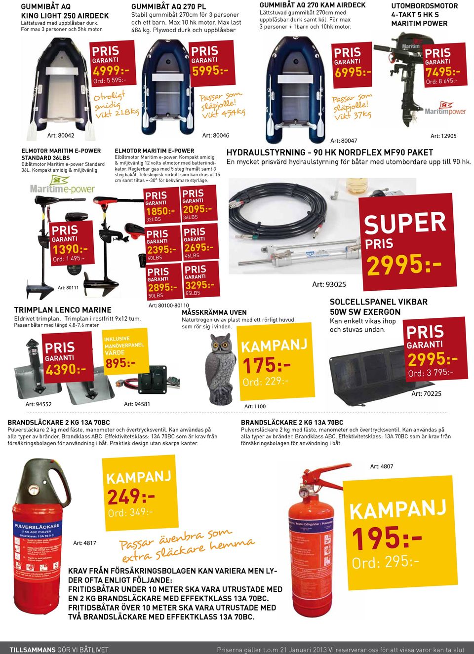 UTOMBORDSMOTOR 4-TAKT 5 HK S MARITIM POWER 4999:- Ord: 5 595:- Otroligt smidig Vikt 21.8kg 5995:- Passar som släpjolle! Vikt 45,4kg 6995:- Passar som släpjolle!