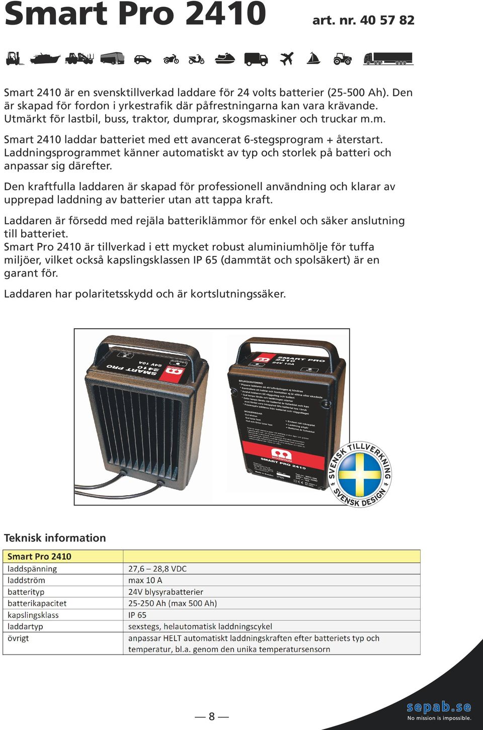 Utmärkt för lastbil, buss, traktor, dumprar, skogsmaskiner och truckar m.m. Smart 2410 laddar batteriet med ett avancerat 6-stegsprogram + återstart.