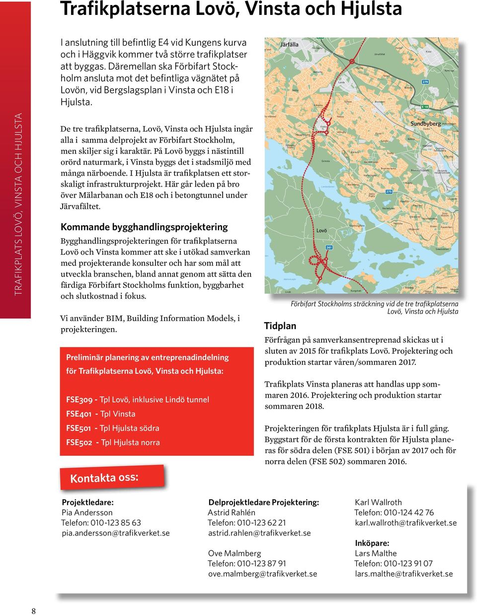 Däremellan ska Förbifart Stockholm ansluta mot det befintliga vägnätet på Lovön, vid Bergslagsplan i Vinsta och E18 i Hjulsta.