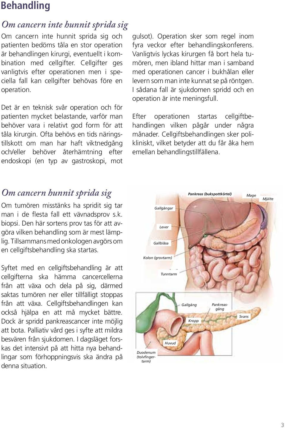 Det är en teknisk svår operation och för patienten mycket belastande, varför man behöver vara i relativt god form för att tåla kirurgin.