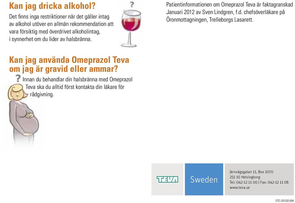 lider av halsbränna. Patientinformationen om Omeprazol Teva är faktagranskad Januari 2012 av Sven Lindgren, f.d. chefsöverläkare på Öronmottagningen, Trelleborgs Lasarett.