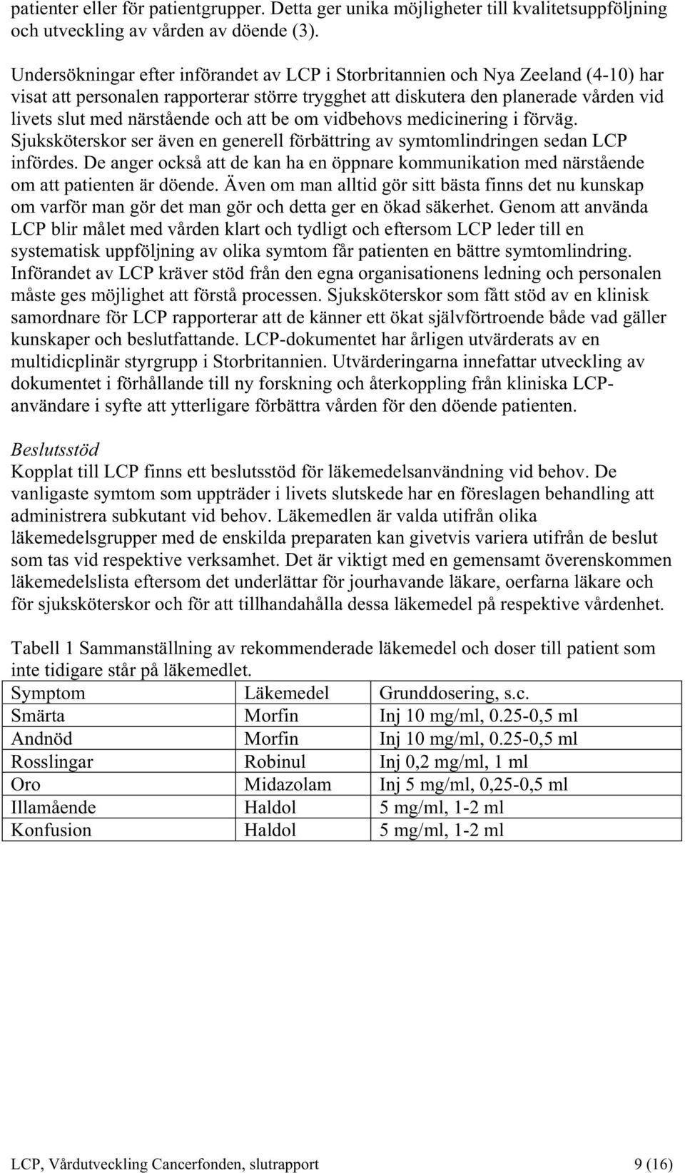 och att be om vidbehovs medicinering i förväg. Sjuksköterskor ser även en generell förbättring av symtomlindringen sedan LCP infördes.