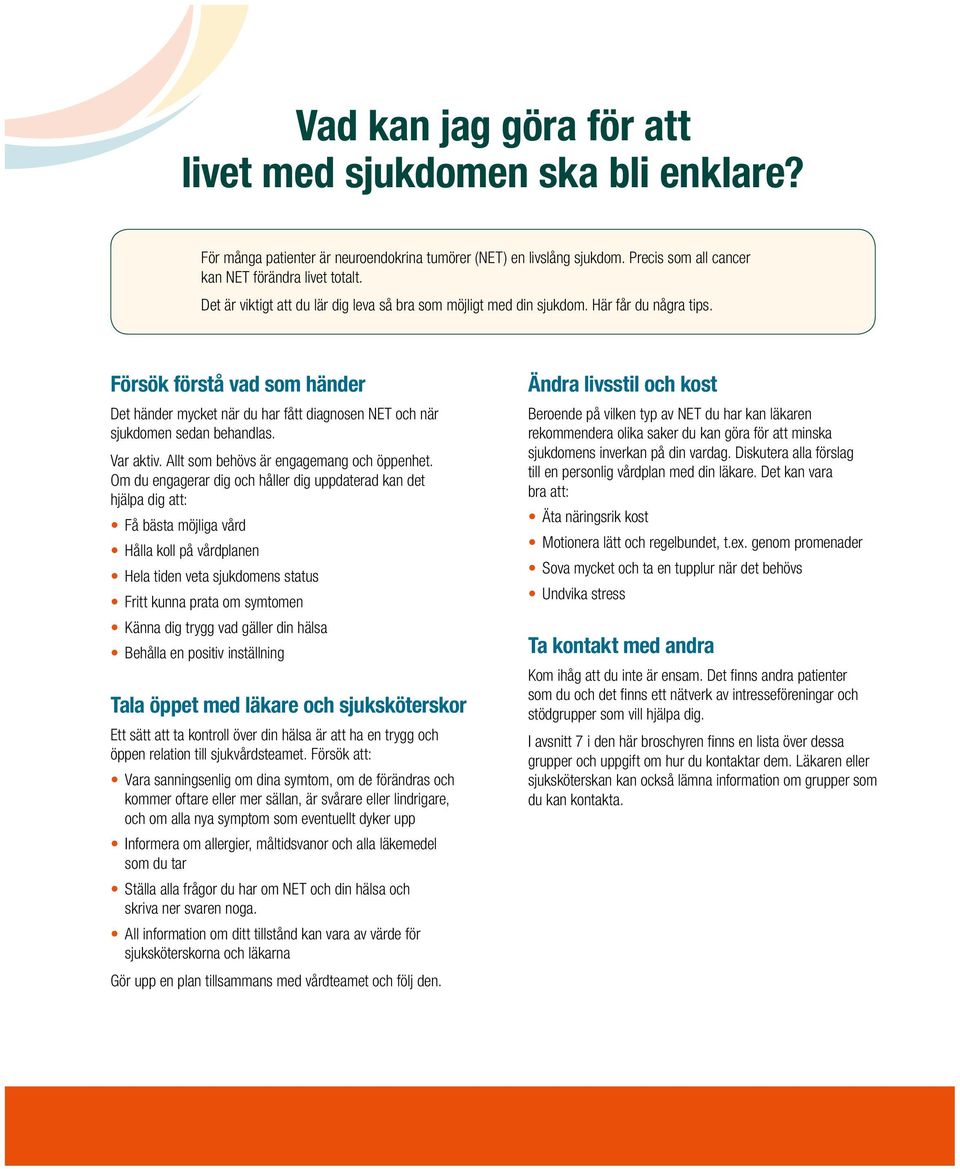 Försök förstå vad som händer Det händer mycket när du har fått diagnosen NET och när sjukdomen sedan behandlas. Var aktiv. Allt som behövs är engagemang och öppenhet.