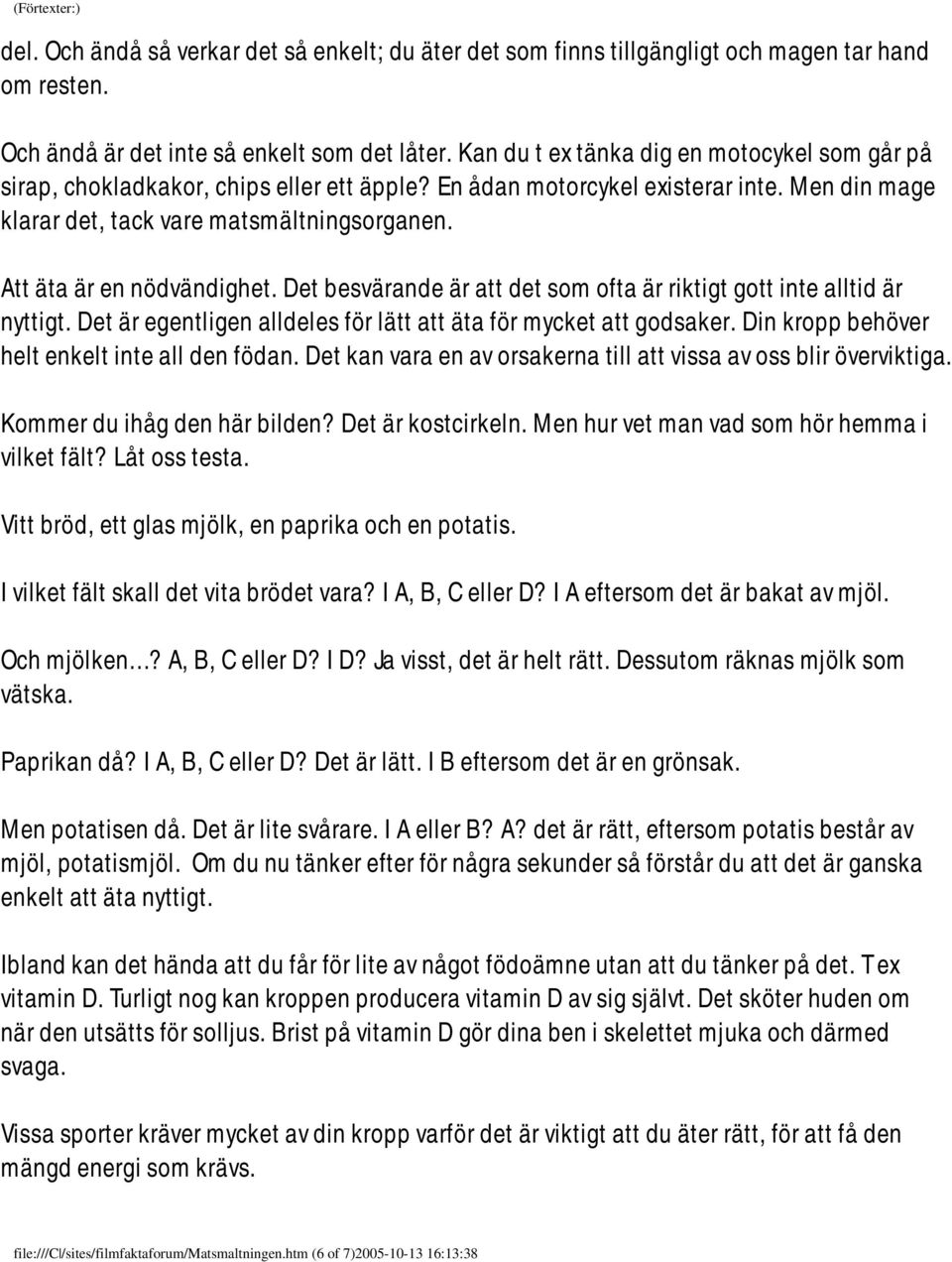 Att äta är en nödvändighet. Det besvärande är att det som ofta är riktigt gott inte alltid är nyttigt. Det är egentligen alldeles för lätt att äta för mycket att godsaker.