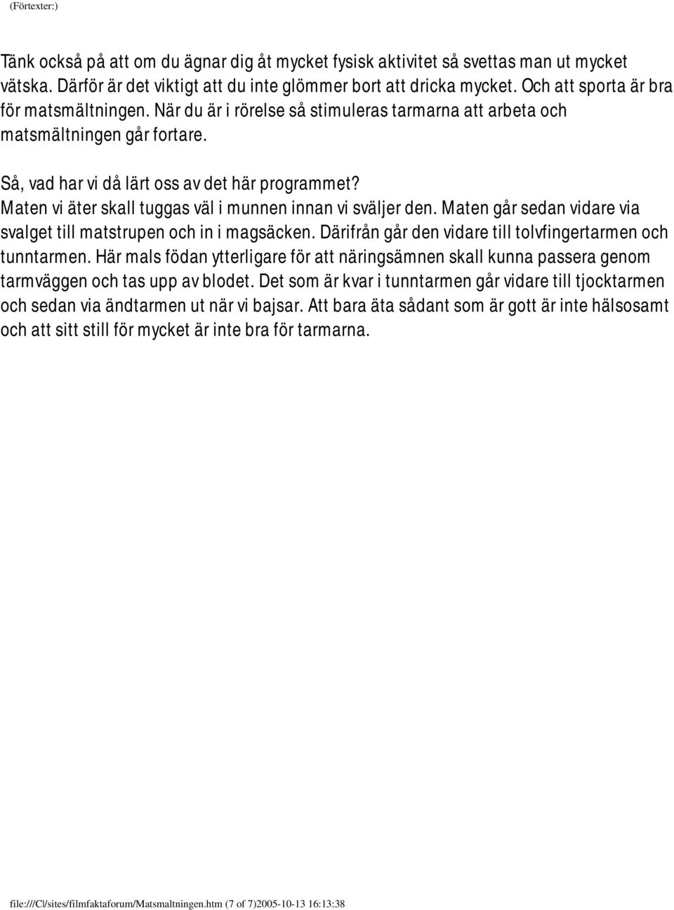 Maten vi äter skall tuggas väl i munnen innan vi sväljer den. Maten går sedan vidare via svalget till matstrupen och in i magsäcken. Därifrån går den vidare till tolvfingertarmen och tunntarmen.