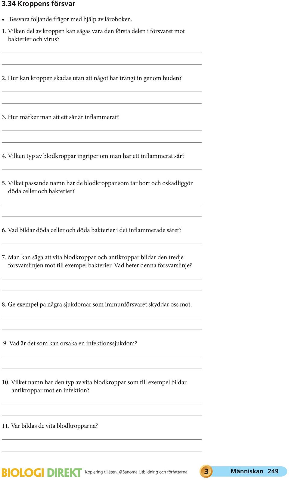 Vilket passande namn har de blodkroppar som tar bort och oskadliggör döda celler och bakterier? 6. Vad bildar döda celler och döda bakterier i det inflammerade såret? 7.