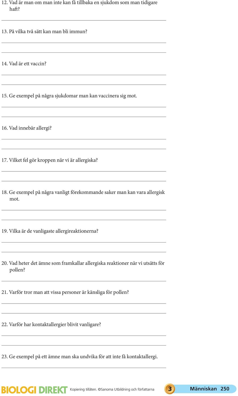 Ge exempel på några vanligt förekommande saker man kan vara allergisk mot. 19. Vilka är de vanligaste allergireaktionerna? 20.