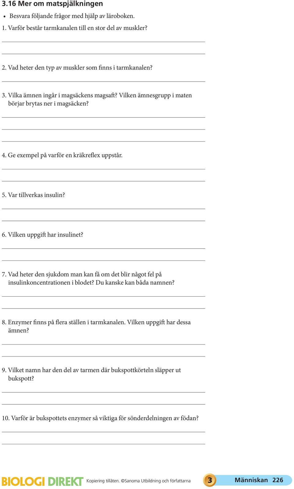 Vilken uppgift har insulinet? 7. Vad heter den sjukdom man kan få om det blir något fel på insulinkoncentrationen i blodet? Du kanske kan båda namnen? 8.