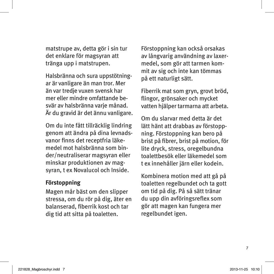Om du inte fått tillräcklig lindring genom att ändra på dina levnadsvanor finns det receptfria läkemedel mot halsbränna som binder/neutraliserar magsyran eller minskar produktionen av magsyran, t ex