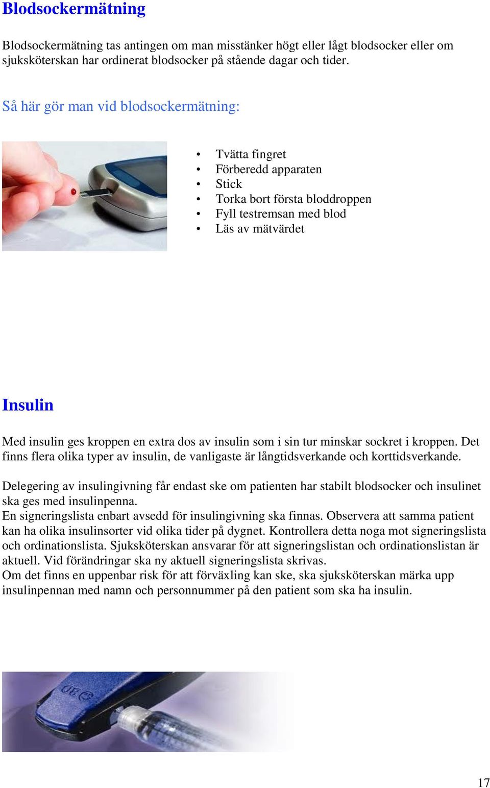 insulin som i sin tur minskar sockret i kroppen. Det finns flera olika typer av insulin, de vanligaste är långtidsverkande och korttidsverkande.