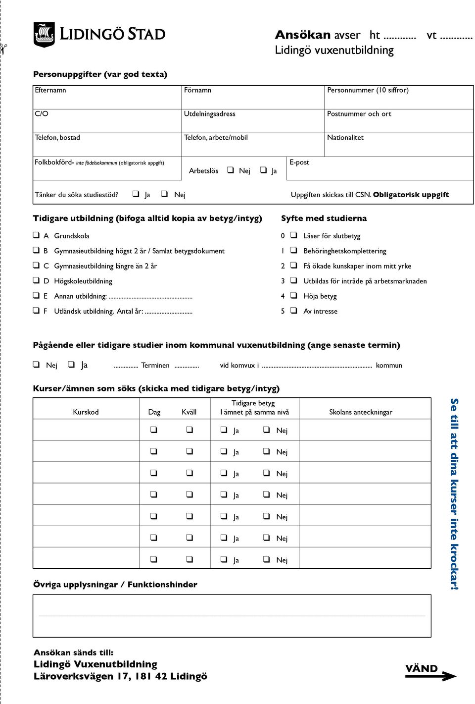 Folkbokförd- inte födelsekommun (obligatorisk uppgift) Arbetslös Nej Ja E-post Tänker du söka studiestöd? Ja Nej Uppgiften skickas till CSN.