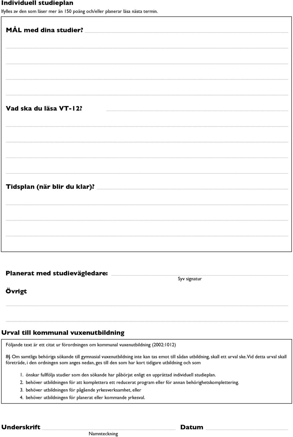 till gymnasial vuxenutbildning inte kan tas emot till sådan utbildning, skall ett urval ske.