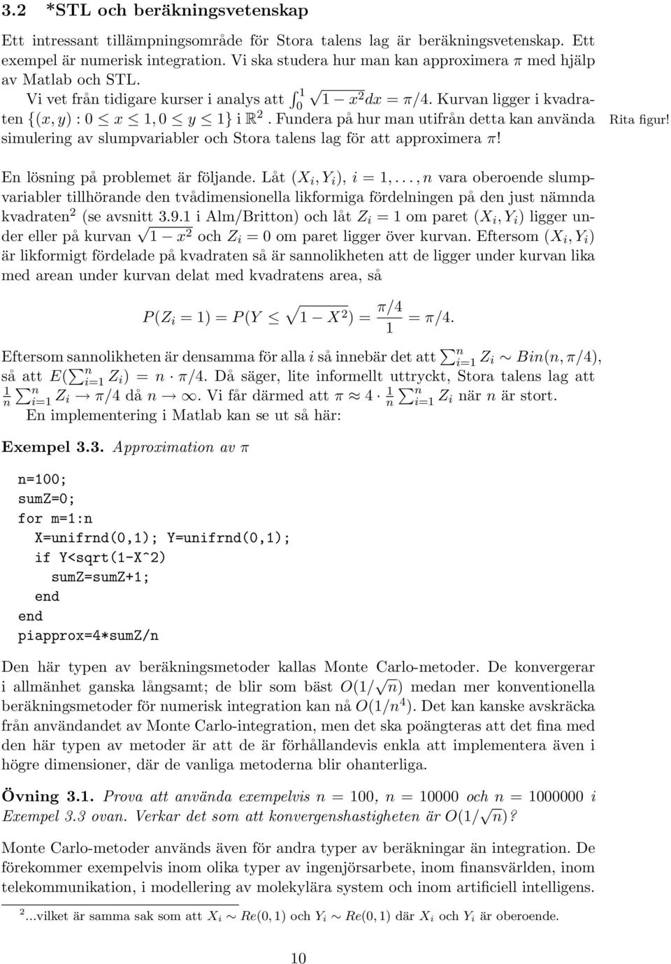 Fundera på hur man utifrån detta kan använda simulering av slumpvariabler och Stora talens lag för att approximera π! Rita figur! En lösning på problemet är följande. Låt (X i, Y i ), i = 1,.