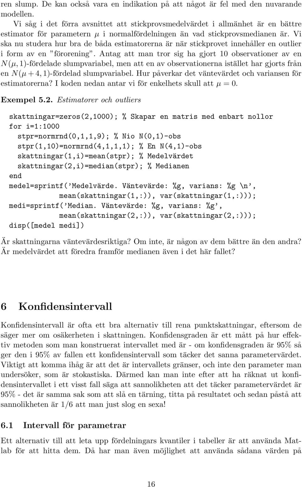 Vi ska nu studera hur bra de båda estimatorerna är när stickprovet innehåller en outlier i form av en förorening.