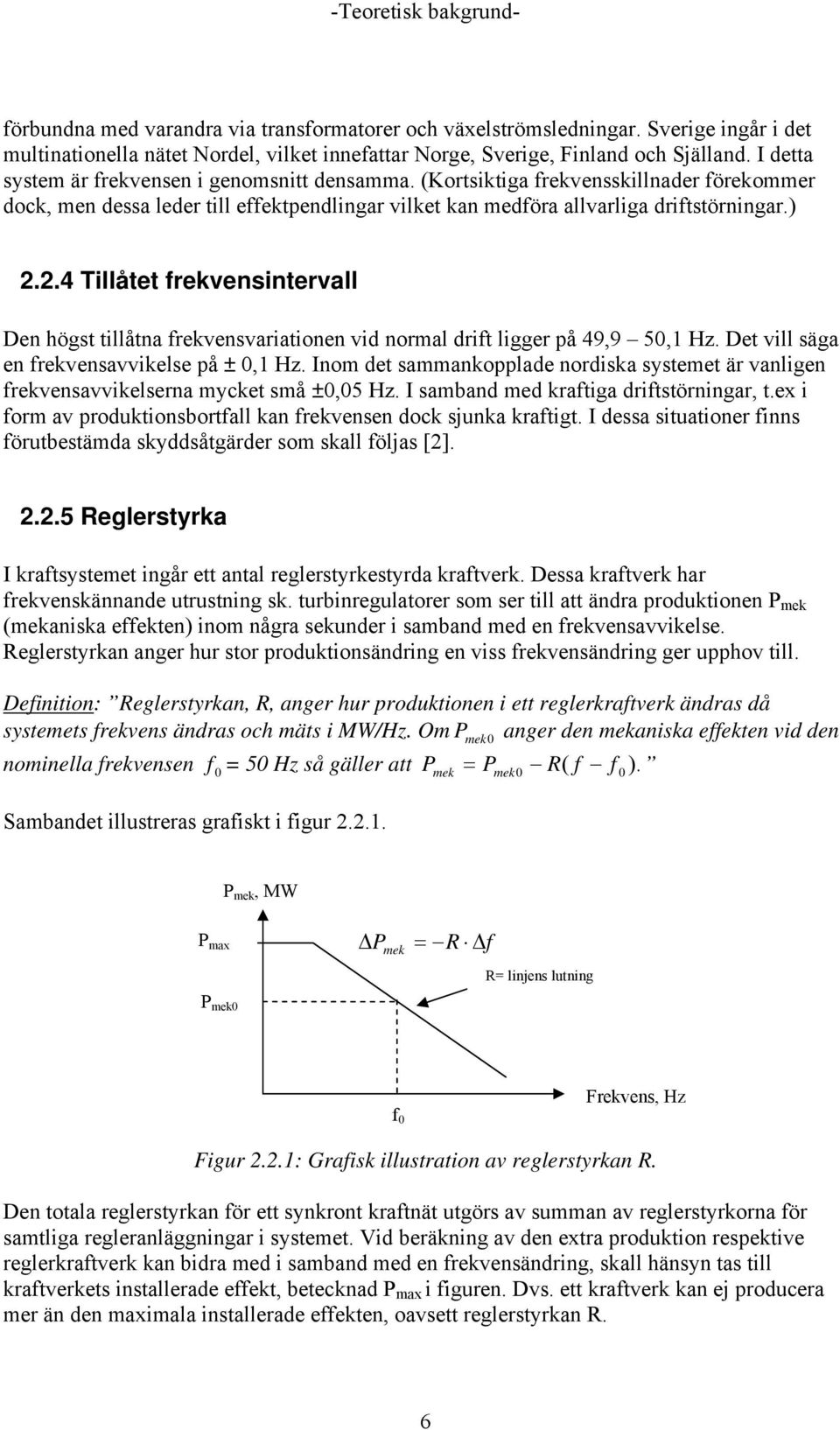 2.4 Tillåtet frekvensintervall Den högst tillåtna frekvensvariationen vid normal drift ligger på 49,9 50,1 Hz. Det vill säga en frekvensavvikelse på ± 0,1 Hz.