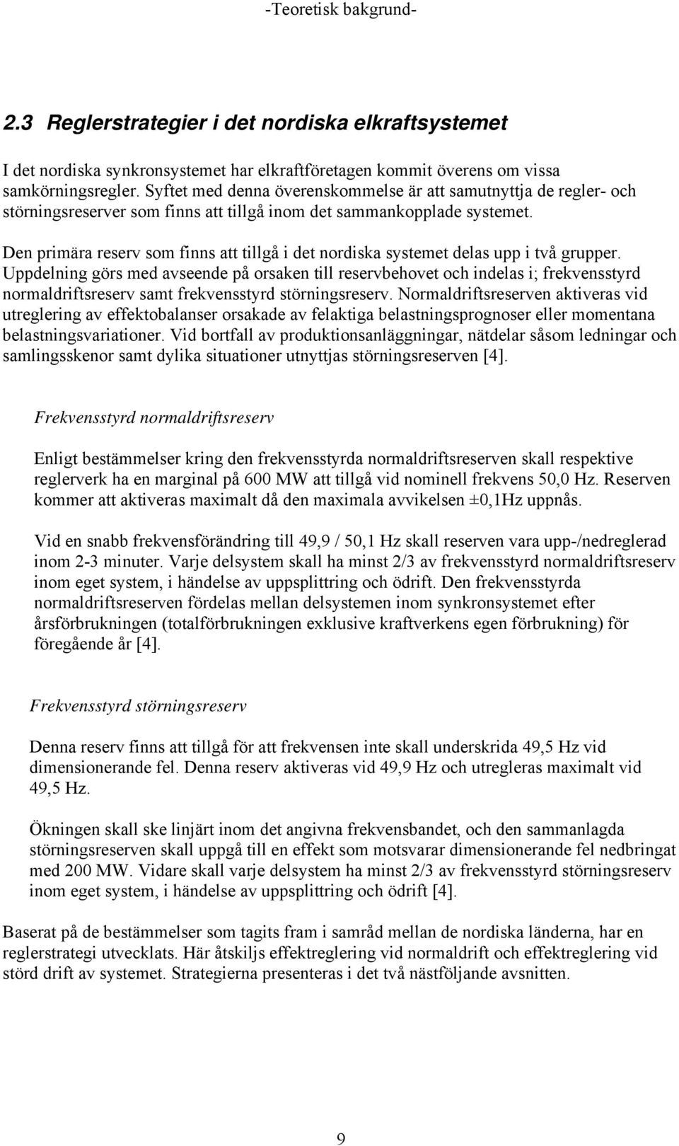 Den primära reserv som finns att tillgå i det nordiska systemet delas upp i två grupper.
