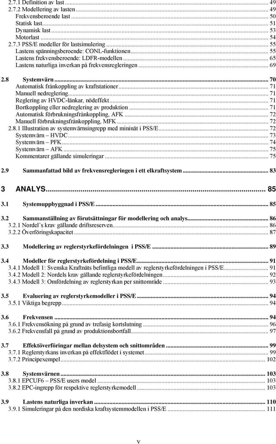 .. 70 Automatisk frånkoppling av kraftstationer... 71 Manuell nedreglering... 71 Reglering av HVDC-länkar, nödeffekt... 71 Bortkoppling eller nedreglering av produktion.
