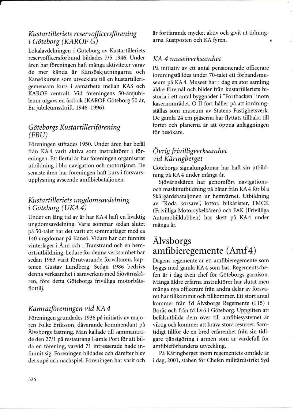 Vid föreningens 5O-årsjubileum utgavs en årsbok (KAROF Göteborg 50 år, En jubileumsskrift, 1946-1996). G ö t eb o r gs Kt st ar till er ifö r enin g (FBU) Föreningen stiftades 1950.