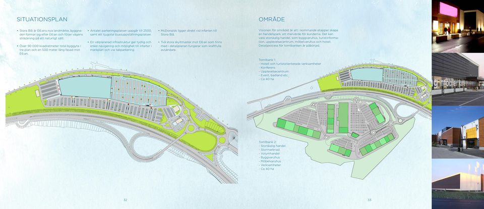 En välplanerad infrastruktur ger tydlig och Över 90 000 kvadratmeter total byggyta i enkel navigering och möjlighet till infarter i tre plan och en 500 meter lång fasad mot markplan och via