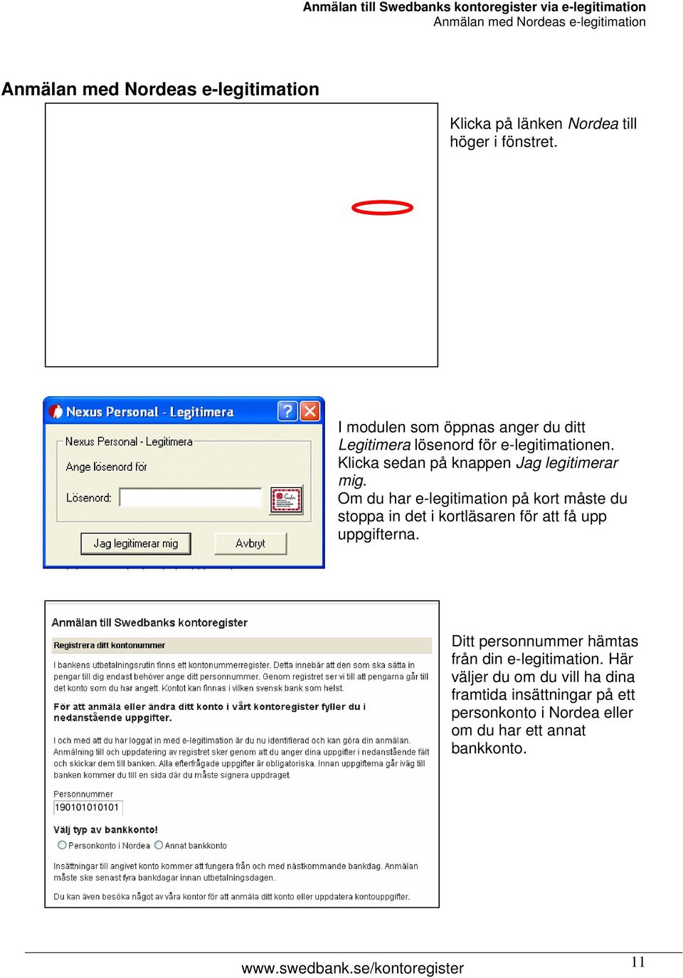 Om du har e-legitimation på kort måste du stoppa in det i kortläsaren för att få upp uppgifterna.