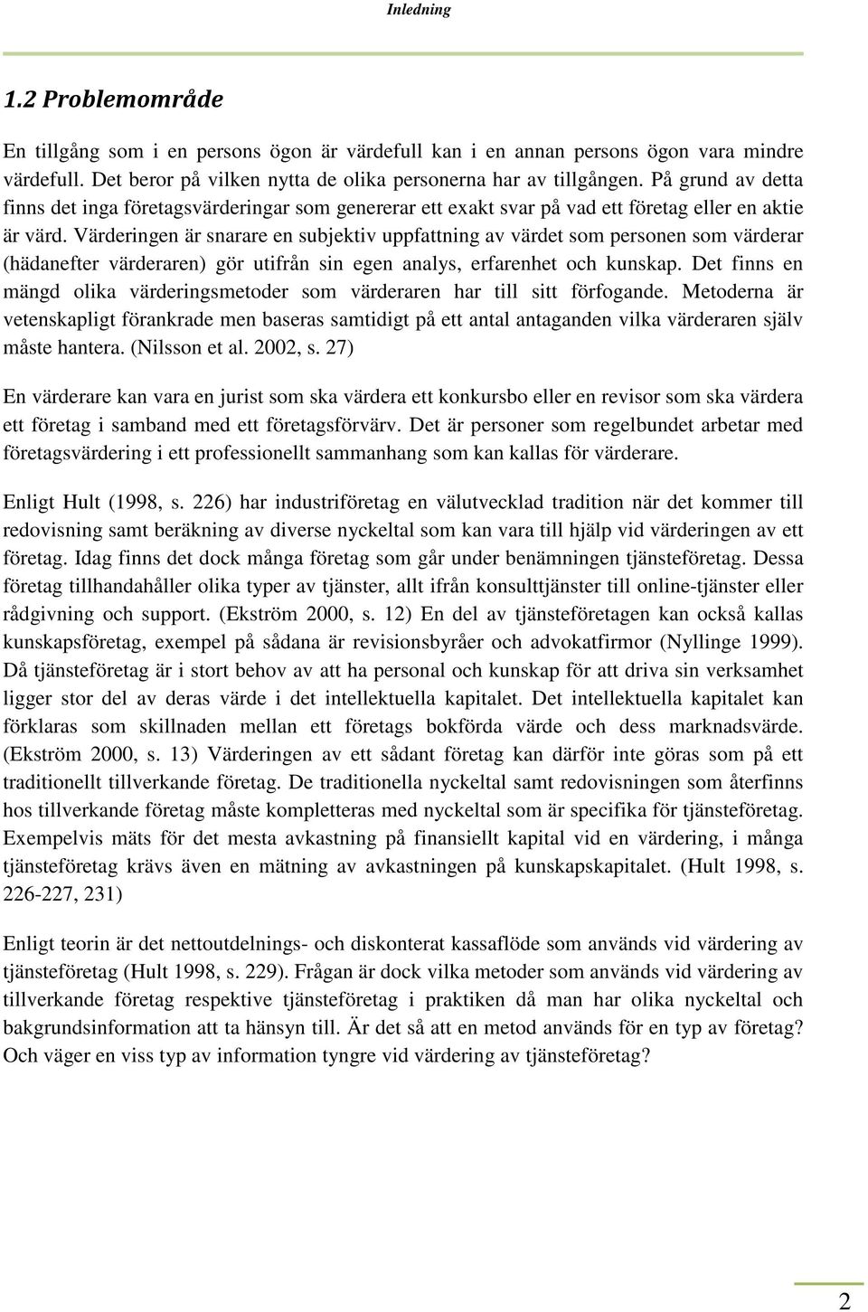 Värderingen är snarare en subjektiv uppfattning av värdet som personen som värderar (hädanefter värderaren) gör utifrån sin egen analys, erfarenhet och kunskap.
