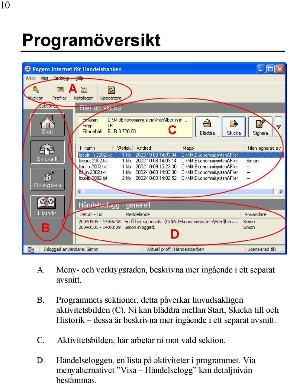 Ni kan bläddra mellan Start, Skicka till och Historik dessa är beskrivna mer ingående i ett separat avsnitt. C.