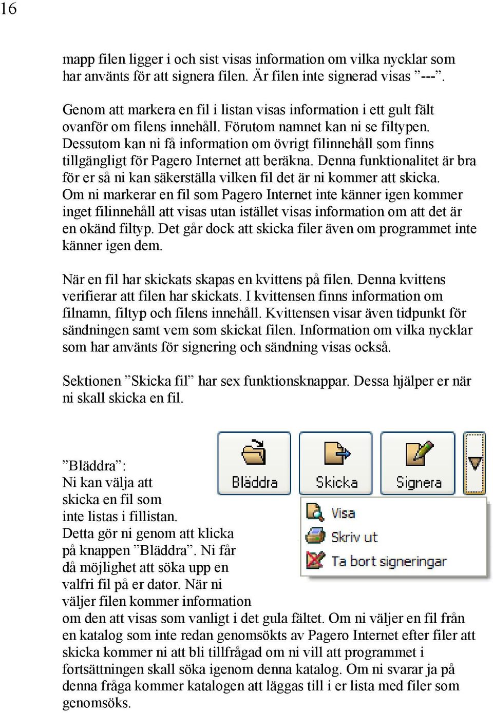 Dessutom kan ni få information om övrigt filinnehåll som finns tillgängligt för Pagero Internet att beräkna.