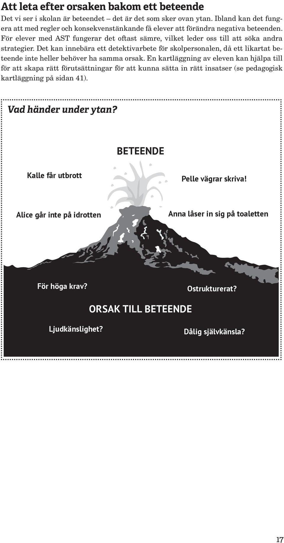 Det kan innebära ett detektivarbete för skolpersonalen, då ett likartat beteende inte heller behöver ha samma orsak.