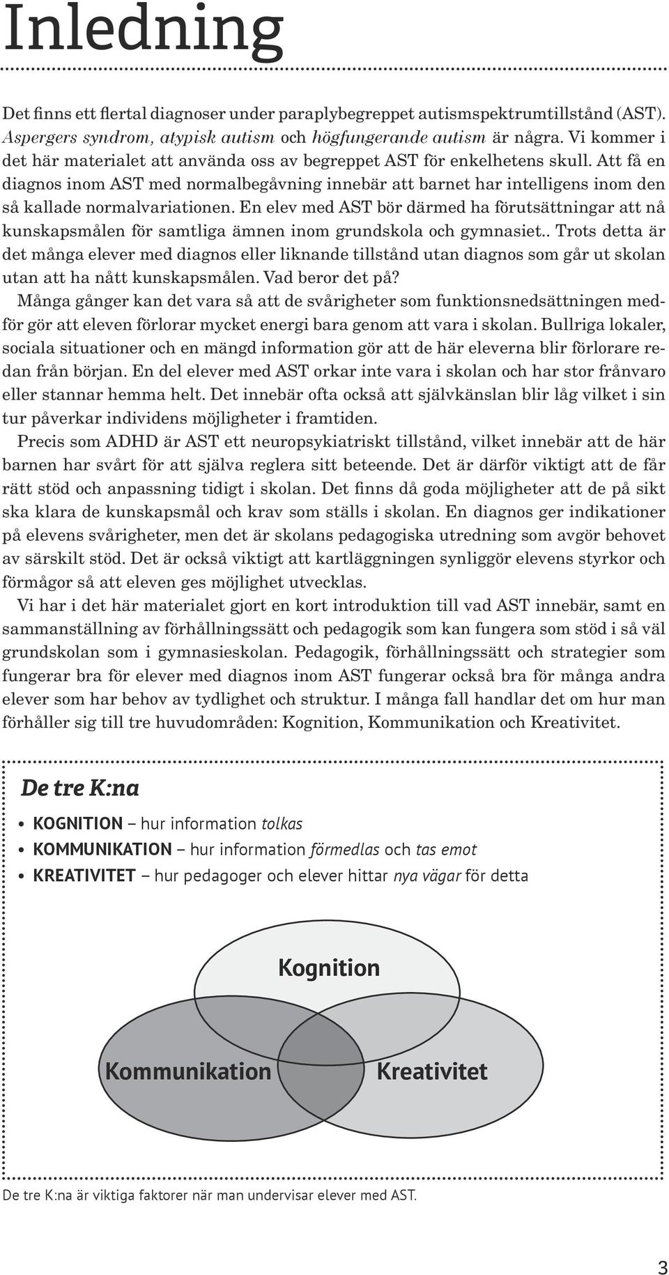 Att få en diagnos inom AST med normalbegåvning innebär att barnet har intelligens inom den så kallade normalvariationen.