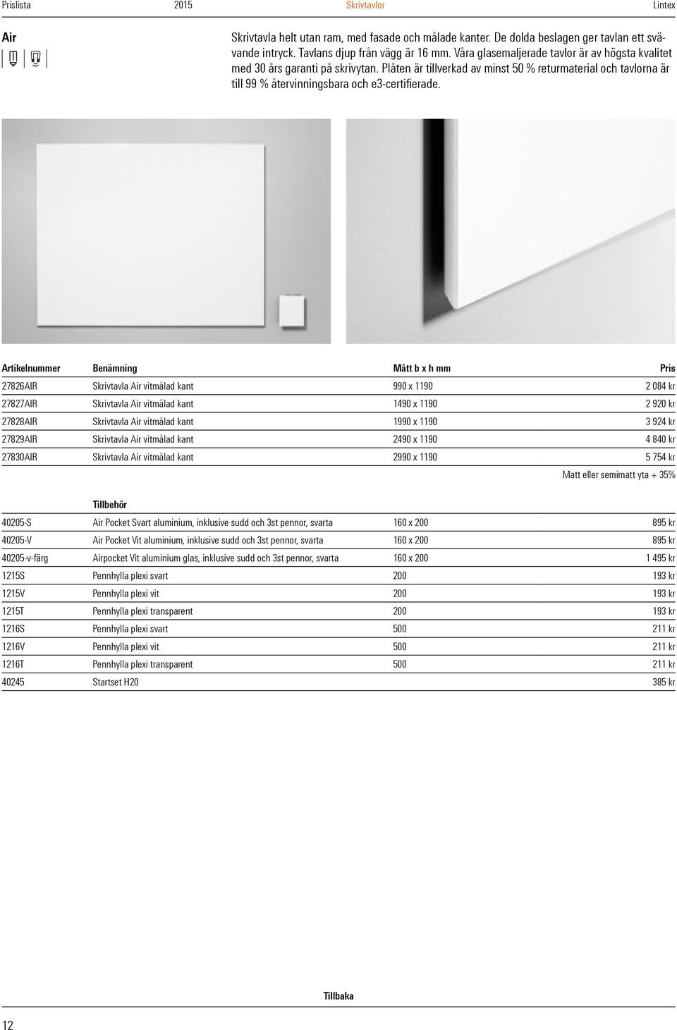 Artikelnummer Benämning Mått b x h mm Pris 27826AIR Skrivtavla Air vitmålad kant 990 x 1190 2 084 kr 27827AIR Skrivtavla Air vitmålad kant 1490 x 1190 2 920 kr 27828AIR Skrivtavla Air vitmålad kant
