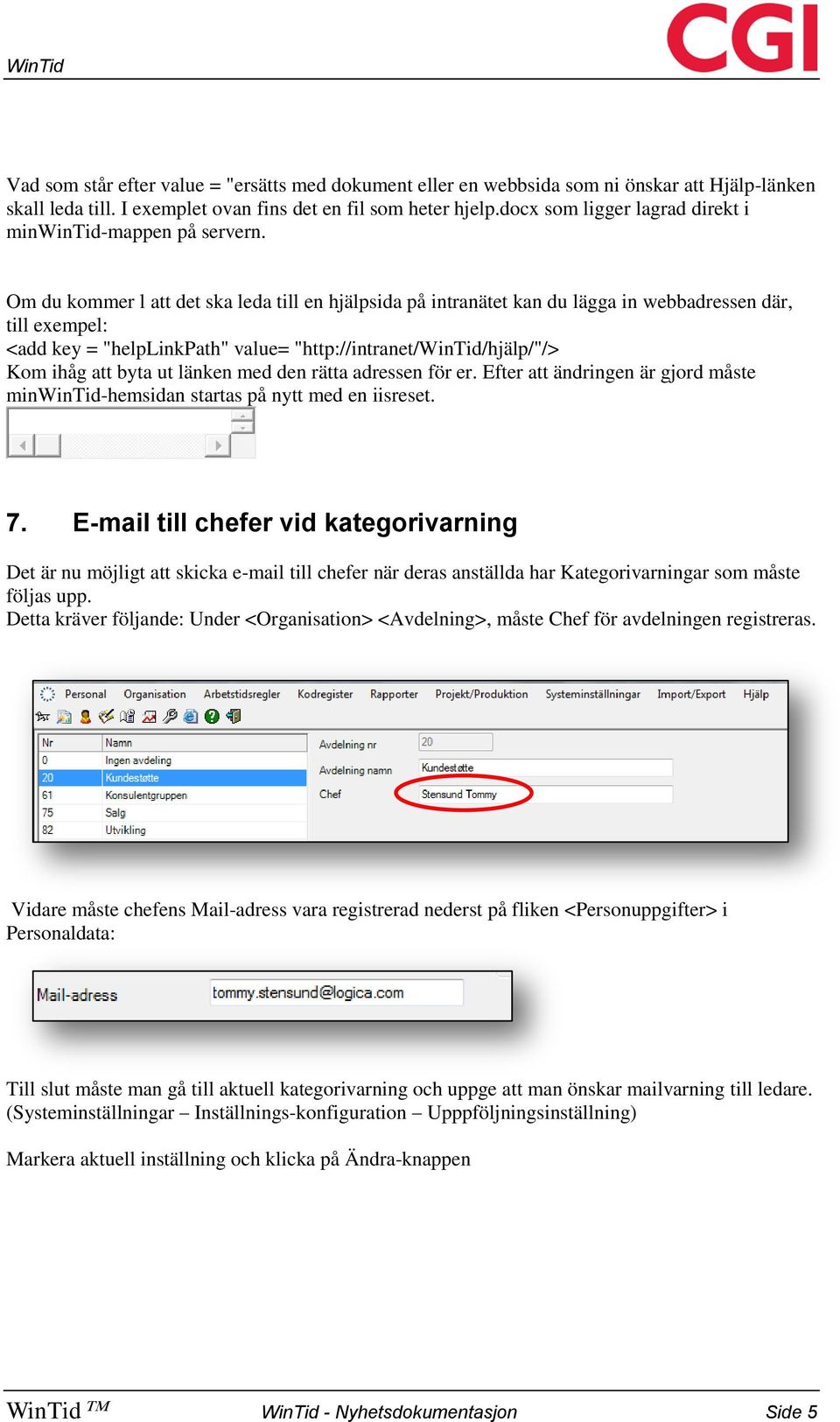 Om du kommer l att det ska leda till en hjälpsida på intranätet kan du lägga in webbadressen där, till exempel: <add key = "helplinkpath" value= "http://intranet/wintid/hjälp/"/> Kom ihåg att byta ut