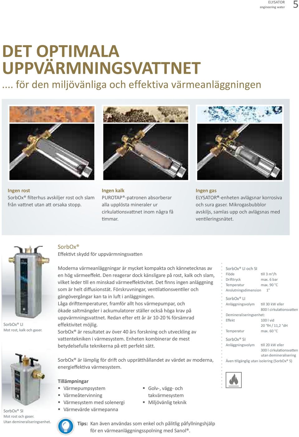 Mikrogasbubblor avskiljs, samlas upp och avlägsnas med ventileringsnätet. SorbOx Effektivt skydd för uppvärmningsvatten SorbOx LI Mot rost, kalk och gaser.