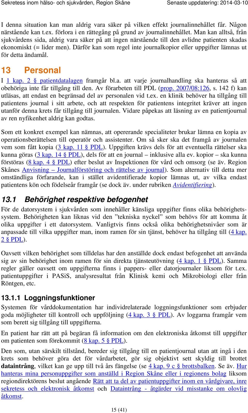 Därför kan som regel inte journalkopior eller uppgifter lämnas ut för detta ändamål. 13 Personal I 1 kap. 2 patientdatalagen framgår bl.a. att varje journalhandling ska hanteras så att obehöriga inte får tillgång till den.
