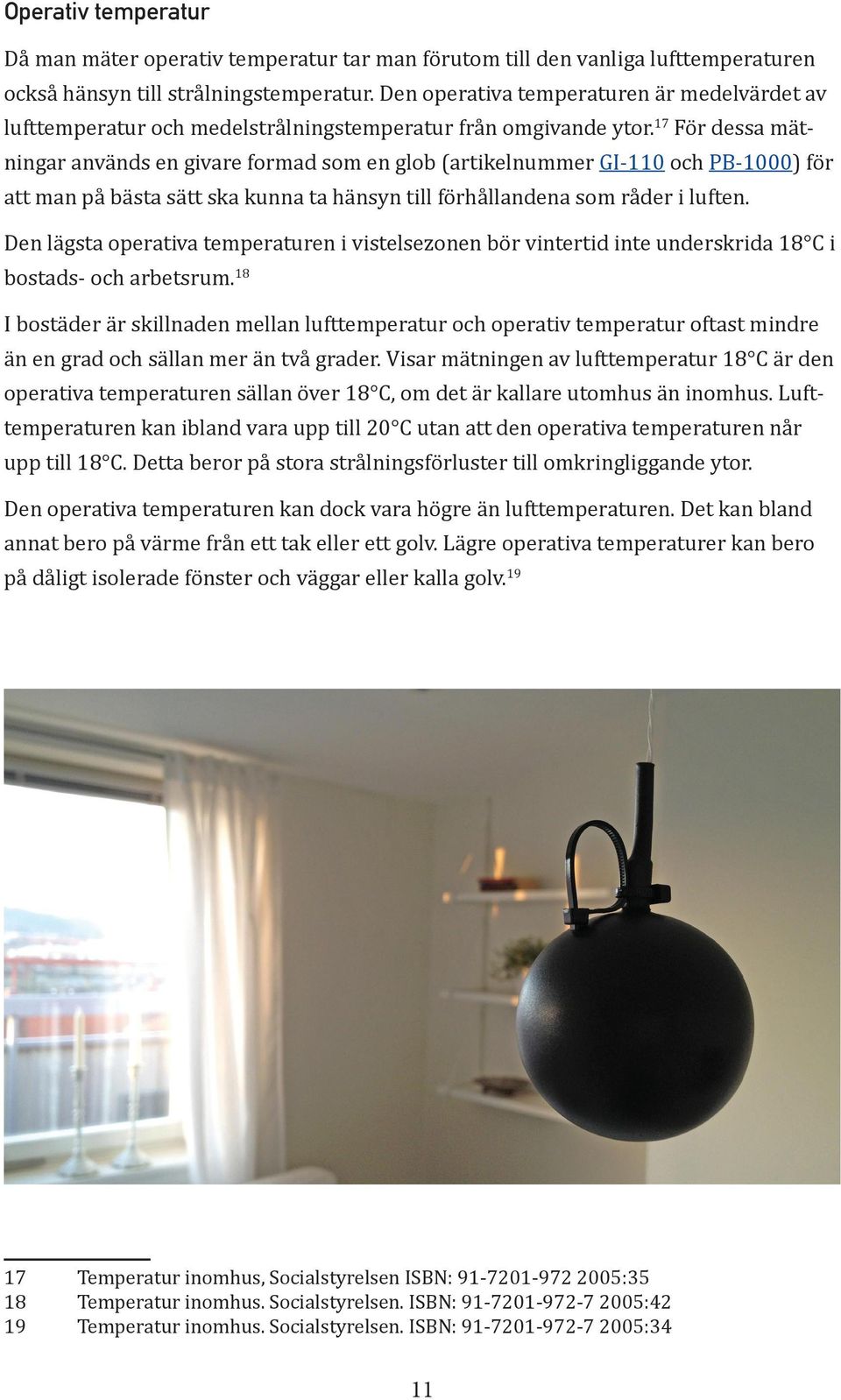17 För dessa mätningar används en givare formad som en glob (artikelnummer GI-110 och PB-1000) för att man på bästa sätt ska kunna ta hänsyn till förhållandena som råder i luften.
