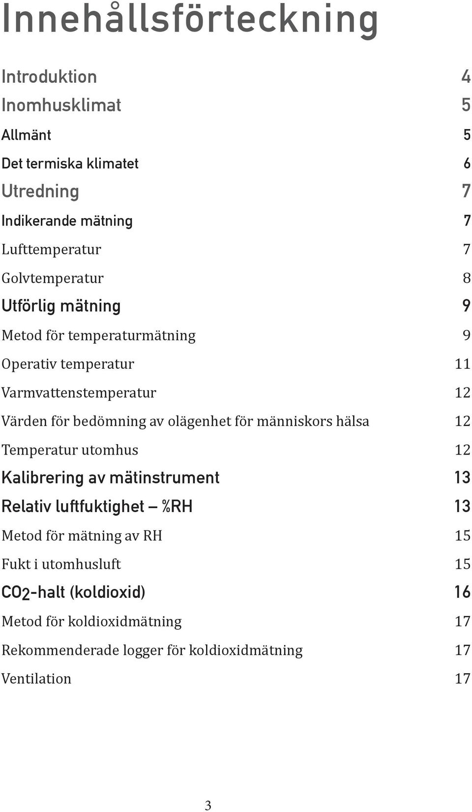 olägenhet för människors hälsa 12 Temperatur utomhus 12 Kalibrering av mätinstrument 13 Relativ luftfuktighet %RH 13 Metod för mätning av