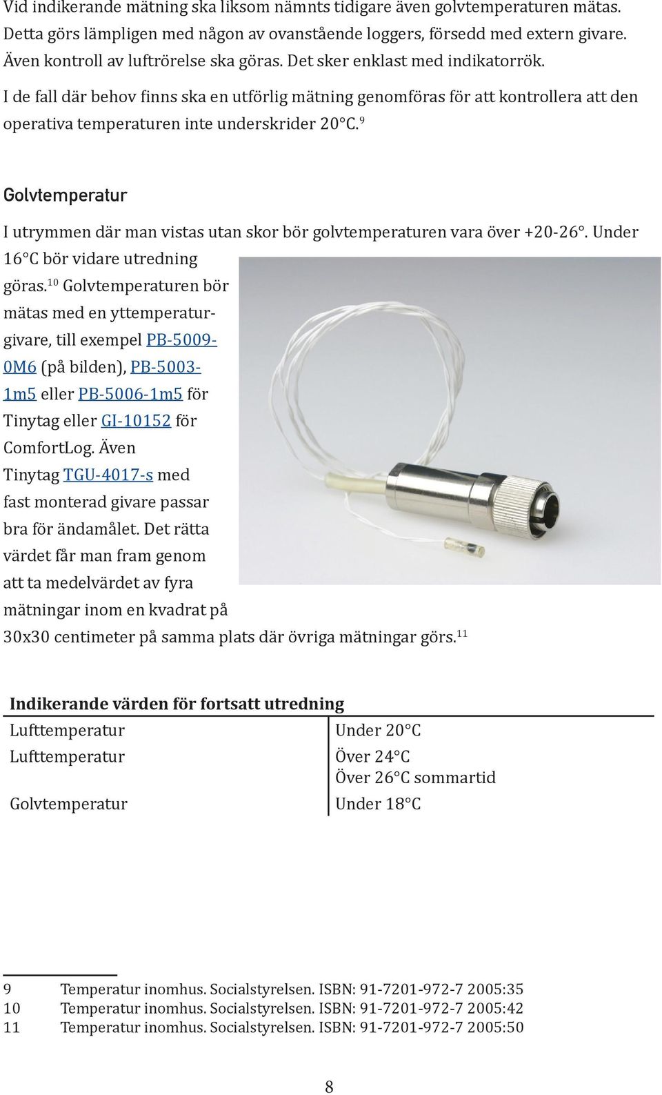 I de fall där behov finns ska en utförlig mätning genomföras för att kontrollera att den operativa temperaturen inte underskrider 20 C.