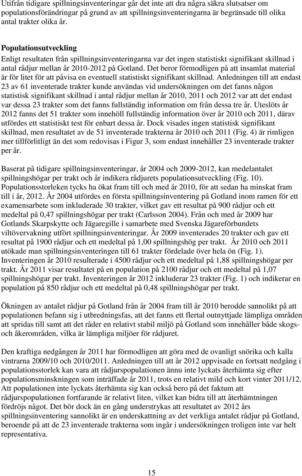 Det beror förmodligen på att insamlat material är för litet för att påvisa en eventuell statistiskt signifikant skillnad.