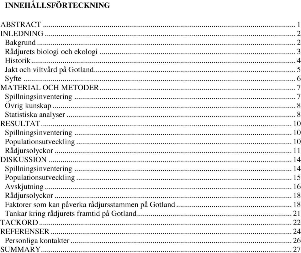 .. 10 Populationsutveckling... 10 Rådjursolyckor... 11 DISKUSSION... 14 Spillningsinventering... 14 Populationsutveckling... 15 Avskjutning... 16 Rådjursolyckor.