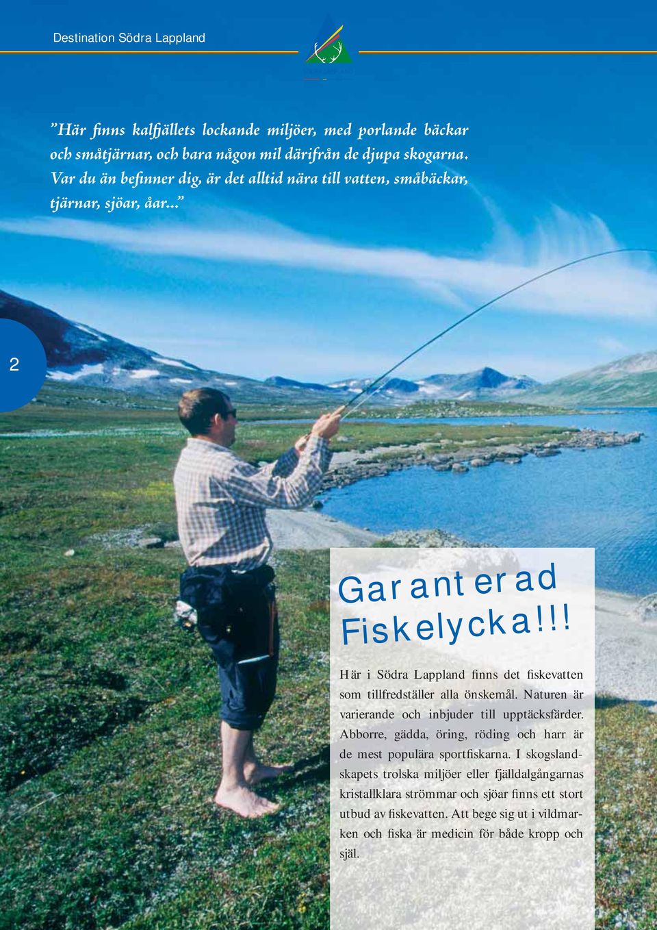 !! Här i Södra Lappland finns det fiskevatten som tillfredställer alla önskemål. Naturen är varierande och inbjuder till upptäcksfärder.