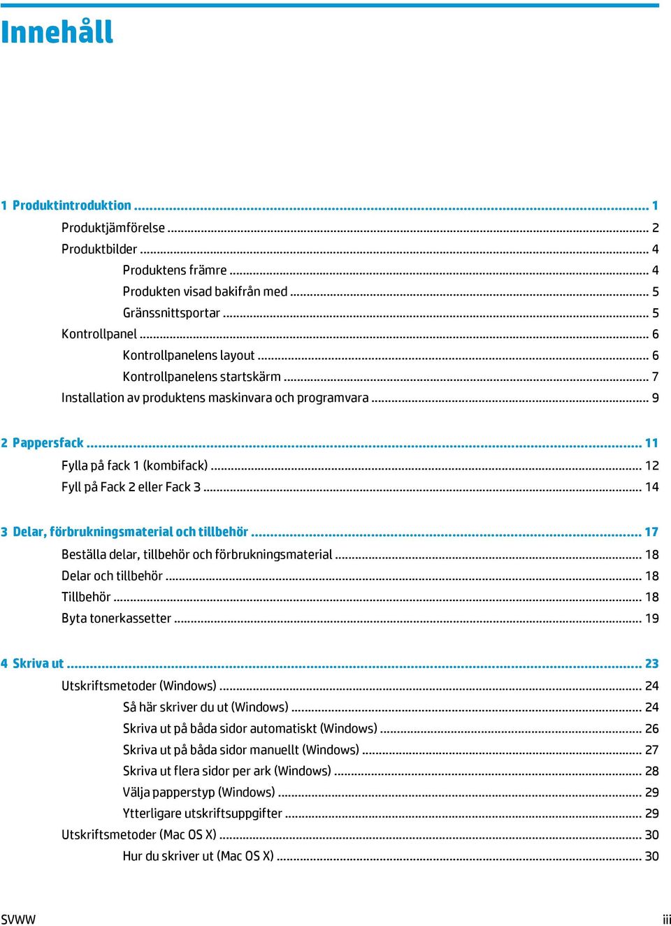 .. 14 3 Delar, förbrukningsmaterial och tillbehör... 17 Beställa delar, tillbehör och förbrukningsmaterial... 18 Delar och tillbehör... 18 Tillbehör... 18 Byta tonerkassetter... 19 4 Skriva ut.