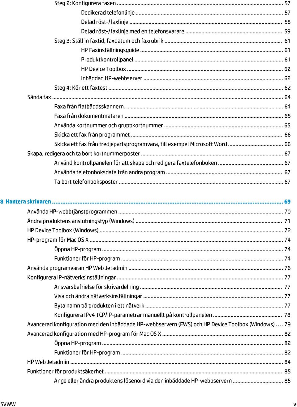 ... 64 Faxa från dokumentmataren... 65 Använda kortnummer och gruppkortnummer... 65 Skicka ett fax från programmet... 66 Skicka ett fax från tredjepartsprogramvara, till exempel Microsoft Word.
