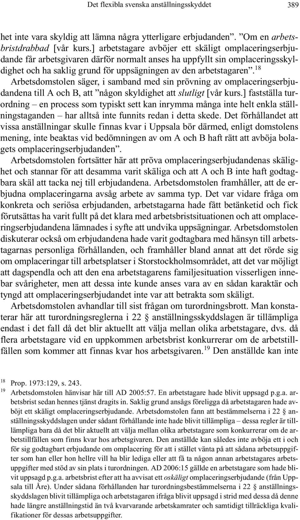 18 Arbetsdomstolen säger, i samband med sin prövning av omplaceringserbjudandena till A och B, att någon skyldighet att slutligt [vår kurs.