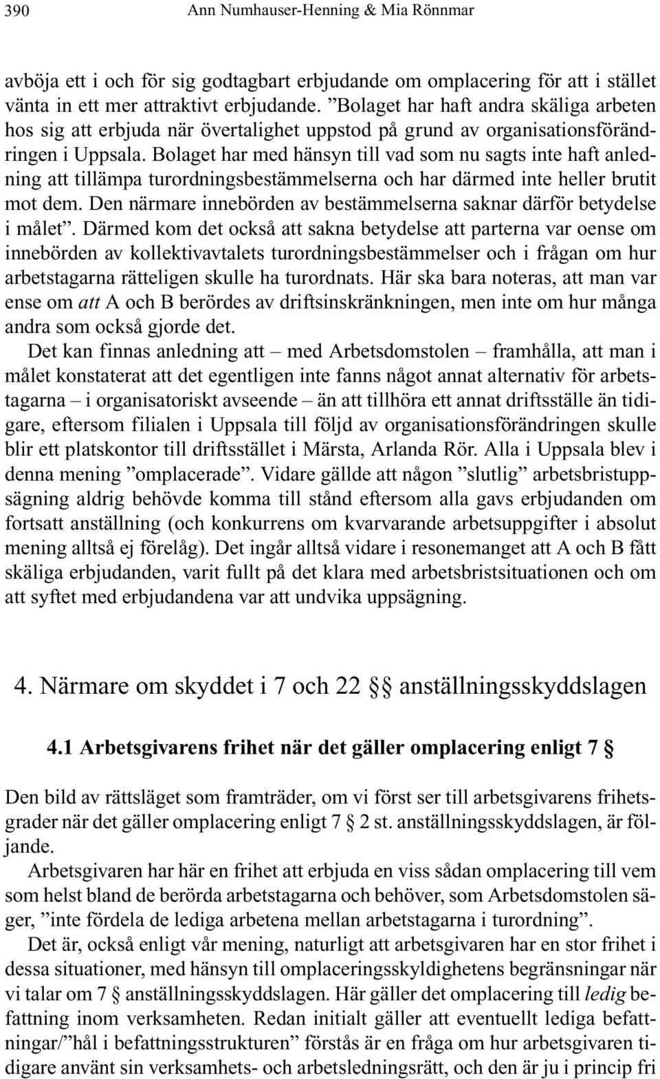 Bolaget har med hänsyn till vad som nu sagts inte haft anledning att tillämpa turordningsbestämmelserna och har därmed inte heller brutit mot dem.