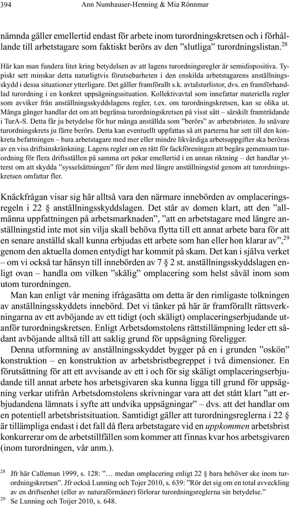 Typiskt sett minskar detta naturligtvis förutsebarheten i den enskilda arbetstagarens anställningsskydd i dessa situationer ytterligare. Det gäller framförallt s.k. avtalsturlistor, dvs.