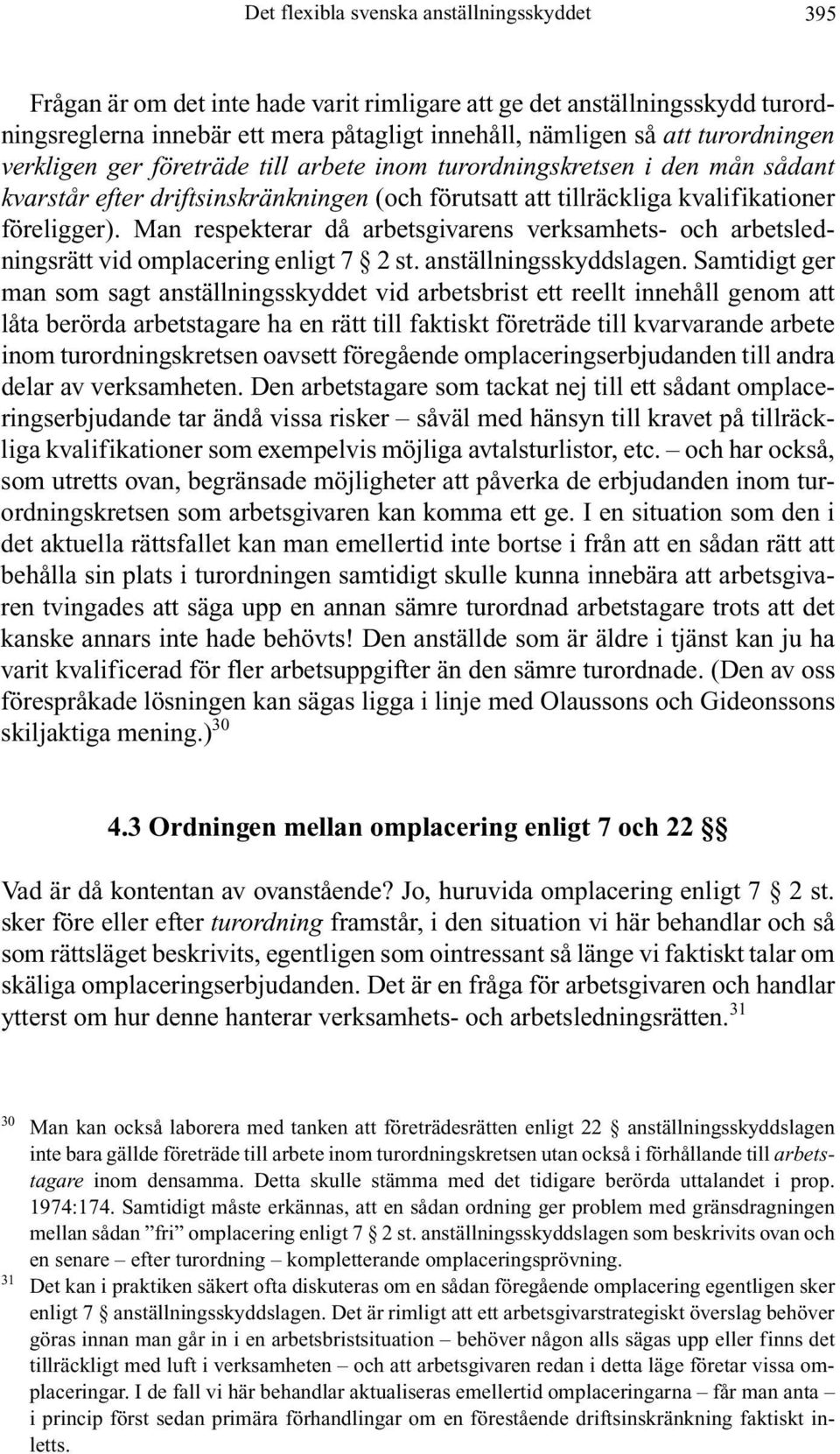 Man respekterar då arbetsgivarens verksamhets- och arbetsledningsrätt vid omplacering enligt 7 2 st. anställningsskyddslagen.