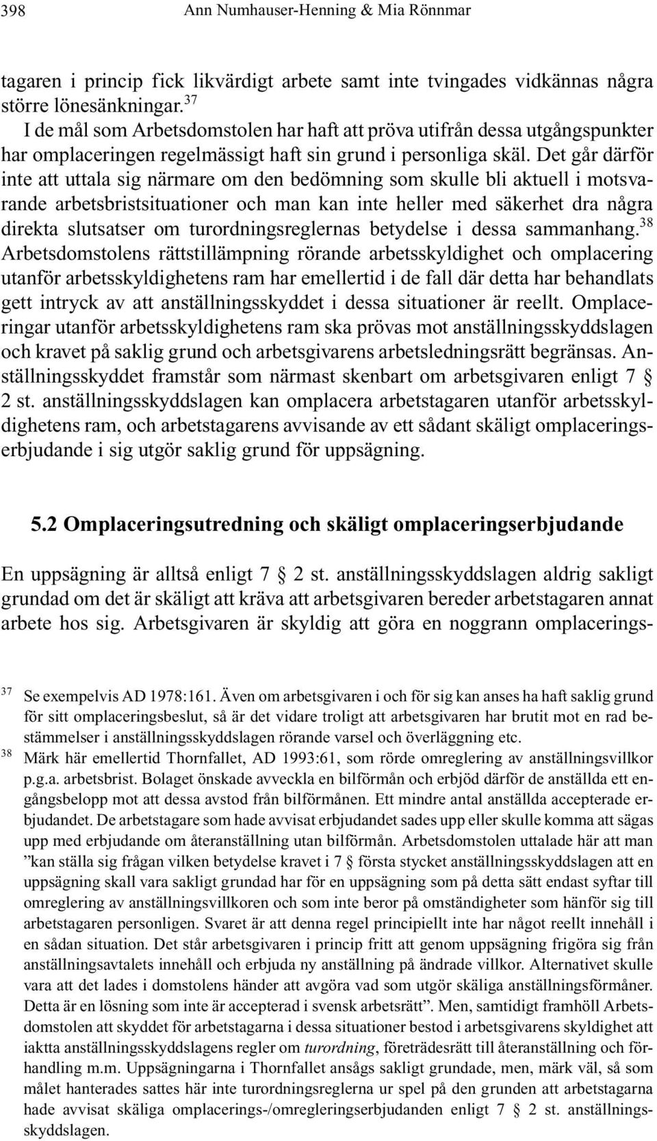 Det går därför inte att uttala sig närmare om den bedömning som skulle bli aktuell i motsvarande arbetsbristsituationer och man kan inte heller med säkerhet dra några direkta slutsatser om
